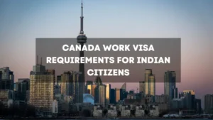 Canada Work Visa Requirements for Indian Citizens