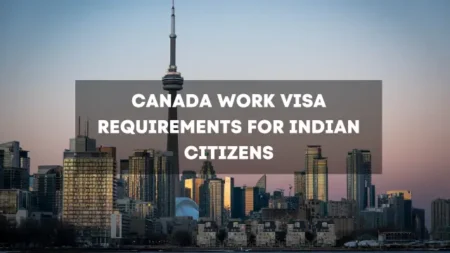 Canada Work Visa Requirements for Indian Citizens