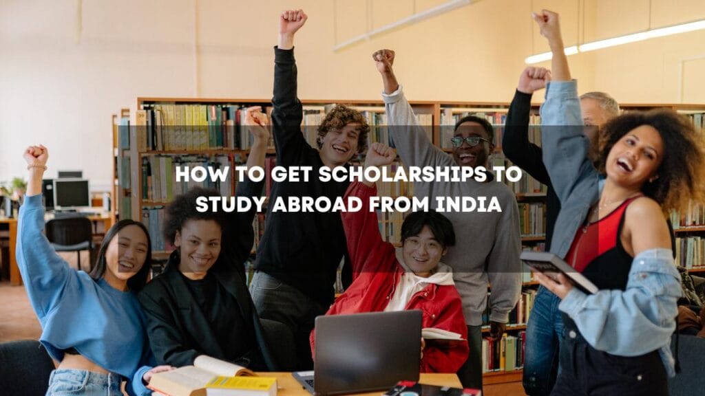 How to Get Scholarships to Study Abroad from India