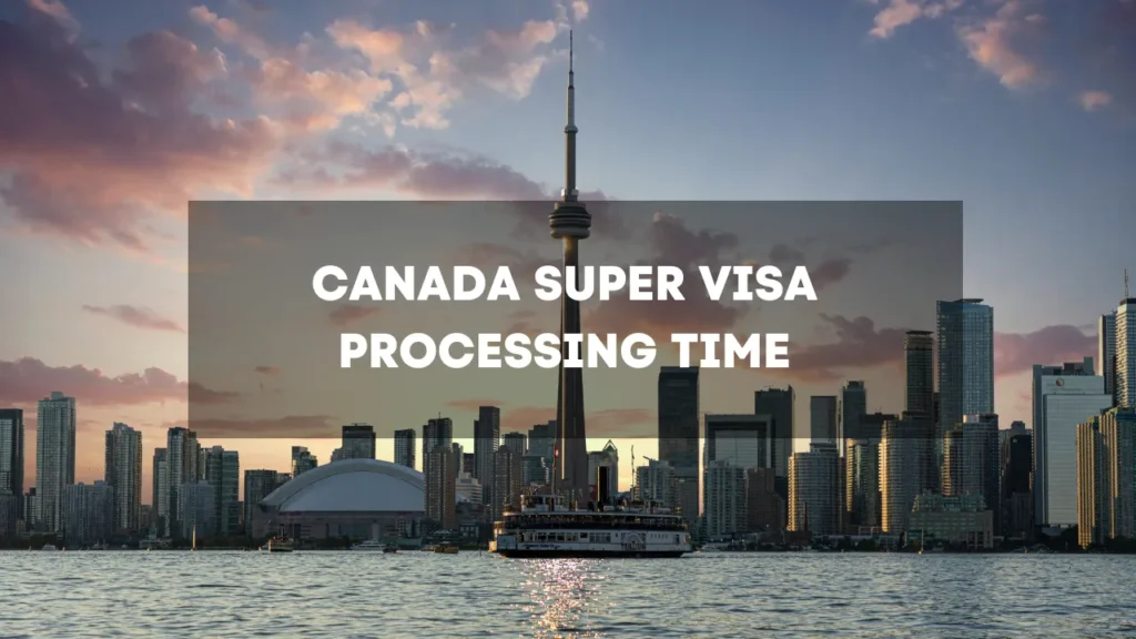 Canada Super Visa Processing Time